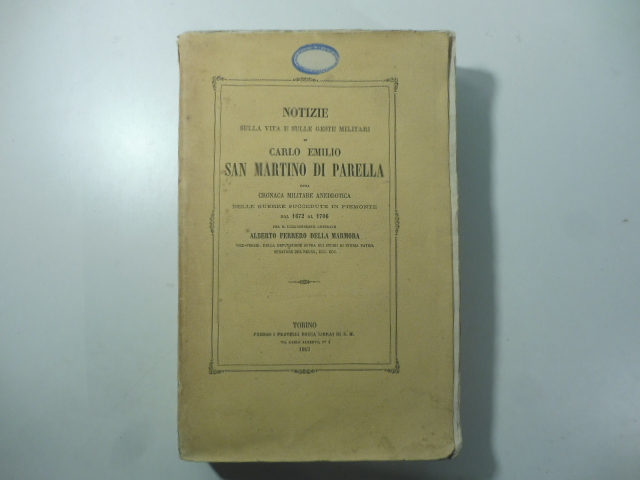 Notizie sulla vita e sulle geste militari di Carlo Emilio San Martino di Parella ossia cronaca militare aneddotica delle guerre succedute in Piemonte dal 1672 al 1706